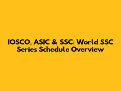 IOSCO, ASIC & SSC: World SSC Series Schedule Overview