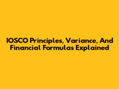 IOSCO Principles, Variance, And Financial Formulas Explained