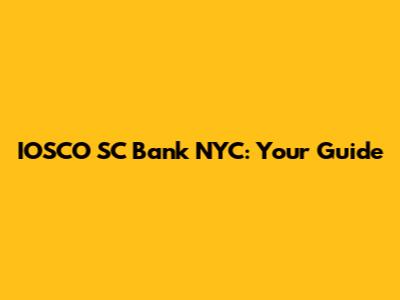 IOSCO SC Bank NYC: Your Guide