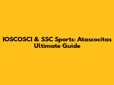 IOSCOSCI & SSC Sports: Atascocita's Ultimate Guide