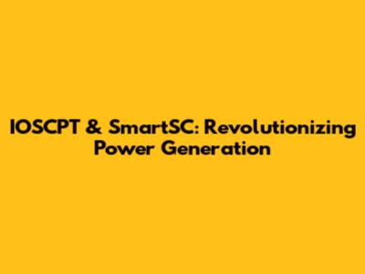 IOSCPT & SmartSC: Revolutionizing Power Generation