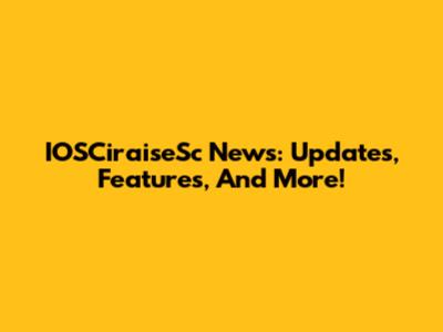 IOSCiraiseSc News: Updates, Features, And More!