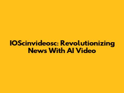 IOScinvideosc: Revolutionizing News With AI Video