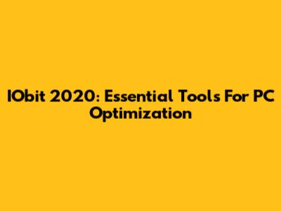 IObit 2020: Essential Tools For PC Optimization