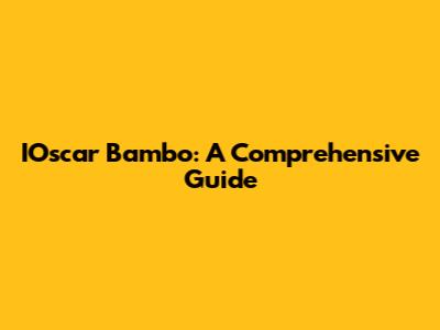 IOscar Bambo: A Comprehensive Guide