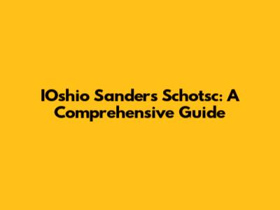 IOshio Sanders Schotsc: A Comprehensive Guide