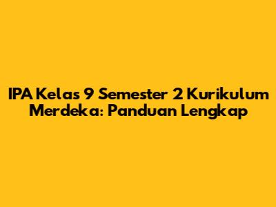 IPA Kelas 9 Semester 2 Kurikulum Merdeka: Panduan Lengkap