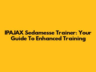 IPAJAX Sedamesse Trainer: Your Guide To Enhanced Training