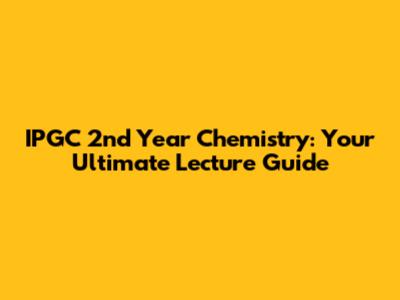 IPGC 2nd Year Chemistry: Your Ultimate Lecture Guide