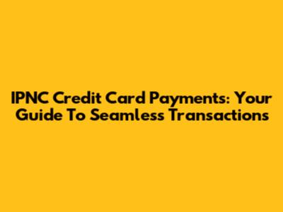 IPNC Credit Card Payments: Your Guide To Seamless Transactions