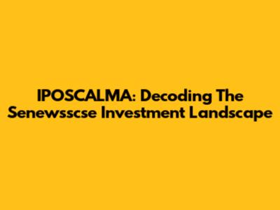 IPOSCALMA: Decoding The Senewsscse Investment Landscape