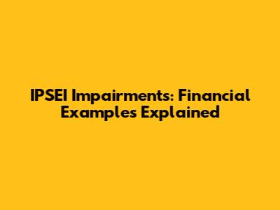 IPSEI Impairments: Financial Examples Explained