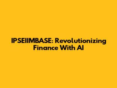 IPSEIIMBASE: Revolutionizing Finance With AI