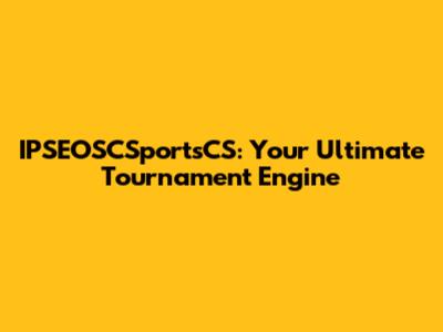 IPSEOSCSportsCS: Your Ultimate Tournament Engine