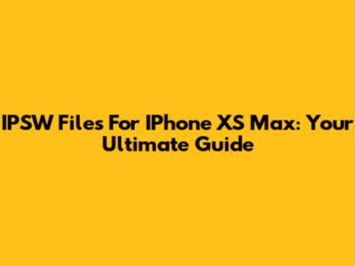 IPSW Files For IPhone XS Max: Your Ultimate Guide