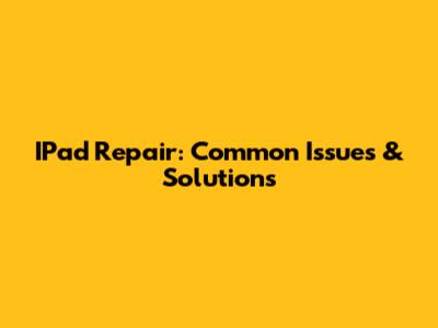 IPad Repair: Common Issues & Solutions