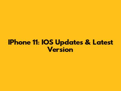 IPhone 11: IOS Updates & Latest Version