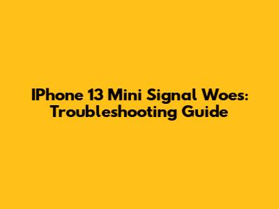 IPhone 13 Mini Signal Woes: Troubleshooting Guide