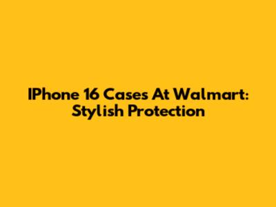 IPhone 16 Cases At Walmart: Stylish Protection