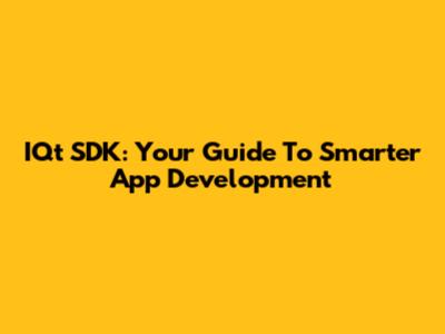 IQt SDK: Your Guide To Smarter App Development