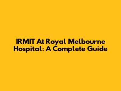 IRMIT At Royal Melbourne Hospital: A Complete Guide