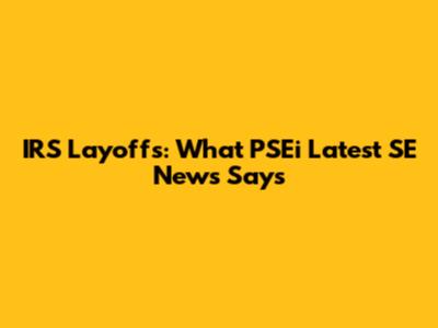 IRS Layoffs: What PSEi Latest SE News Says