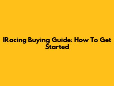IRacing Buying Guide: How To Get Started