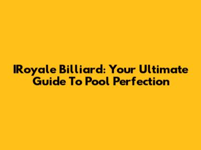 IRoyale Billiard: Your Ultimate Guide To Pool Perfection