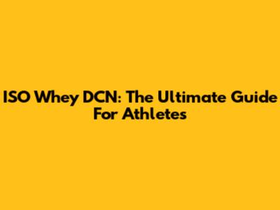 ISO Whey DCN: The Ultimate Guide For Athletes