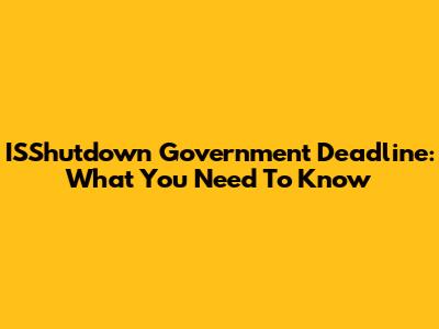 ISShutdown Government Deadline: What You Need To Know