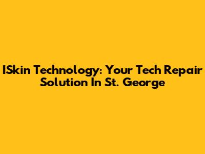 ISkin Technology: Your Tech Repair Solution In St. George