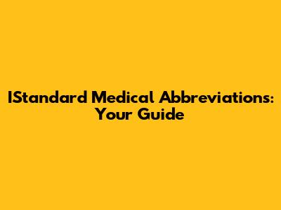 IStandard Medical Abbreviations: Your Guide