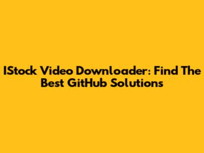 IStock Video Downloader: Find The Best GitHub Solutions