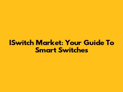 ISwitch Market: Your Guide To Smart Switches