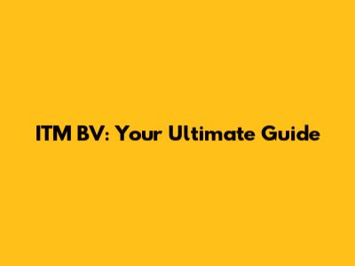ITM BV: Your Ultimate Guide