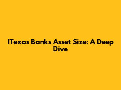 ITexas Bank's Asset Size: A Deep Dive