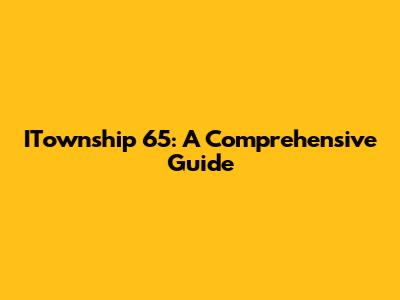 ITownship 65: A Comprehensive Guide