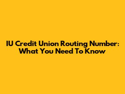 IU Credit Union Routing Number: What You Need To Know