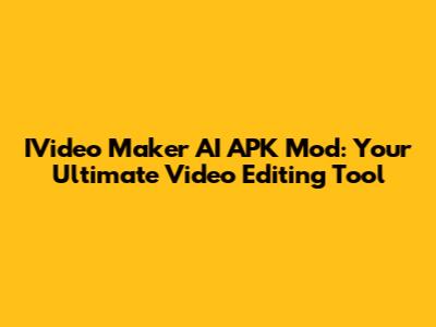IVideo Maker AI APK Mod: Your Ultimate Video Editing Tool