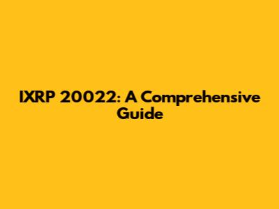 IXRP 20022: A Comprehensive Guide