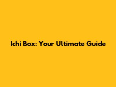 Ichi Box: Your Ultimate Guide