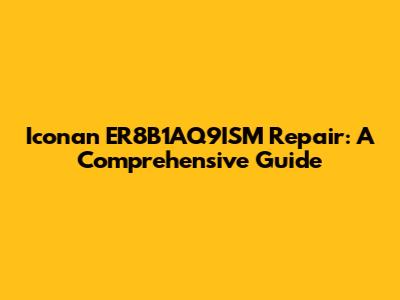 Iconan ER8B1AQ9ISM Repair: A Comprehensive Guide