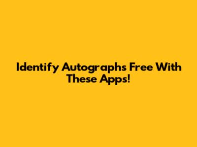 Identify Autographs Free With These Apps!