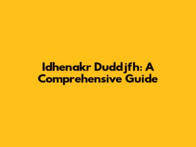 Idhenakr Duddjfh: A Comprehensive Guide