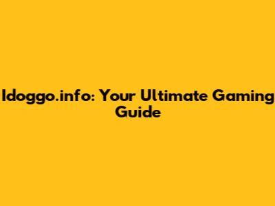 Idoggo.info: Your Ultimate Gaming Guide