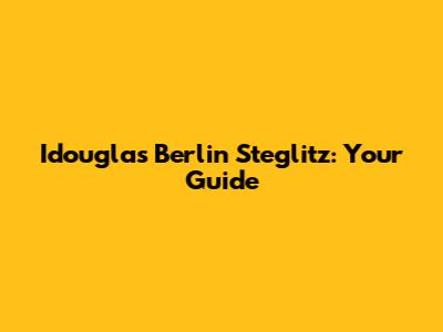Idouglas Berlin Steglitz: Your Guide