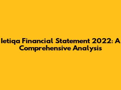Ietiqa Financial Statement 2022: A Comprehensive Analysis