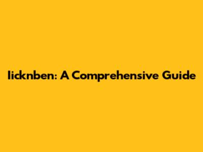 Iicknben: A Comprehensive Guide