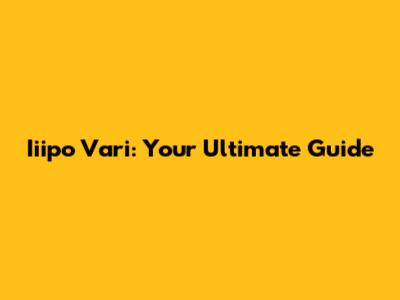 Iiipo Vari: Your Ultimate Guide