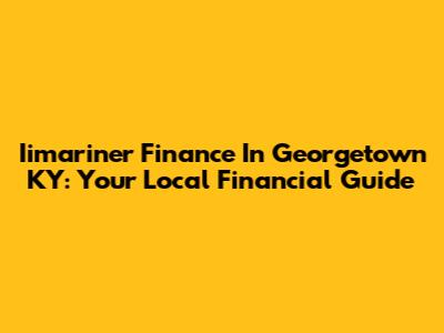 Iimariner Finance In Georgetown KY: Your Local Financial Guide